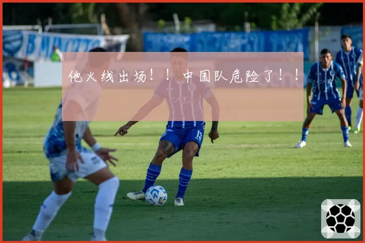 他火线出场！！中国队危险了！！