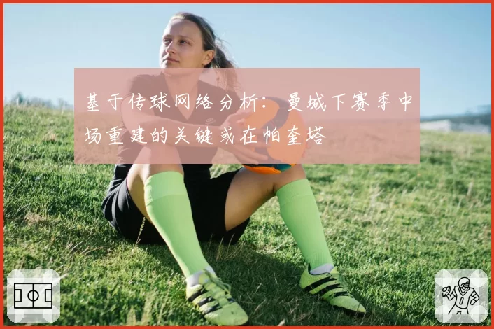 基于传球网络分析：曼城下赛季中场重建的关键或在帕奎塔