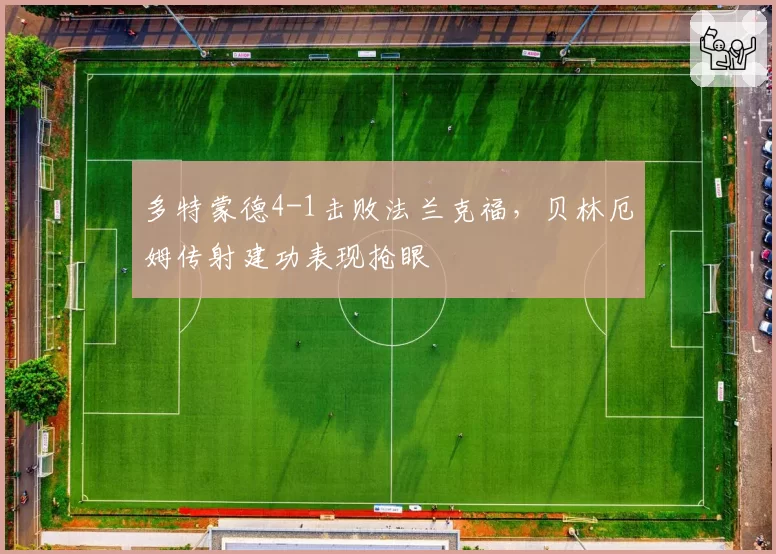 多特蒙德4-1击败法兰克福,贝林厄姆传射建功表现抢眼